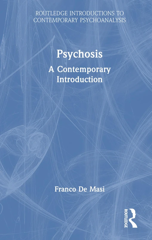 Psychosis: A Contemporary Introduction (Routledge Introductions to Contemporary Psychoanalysis)