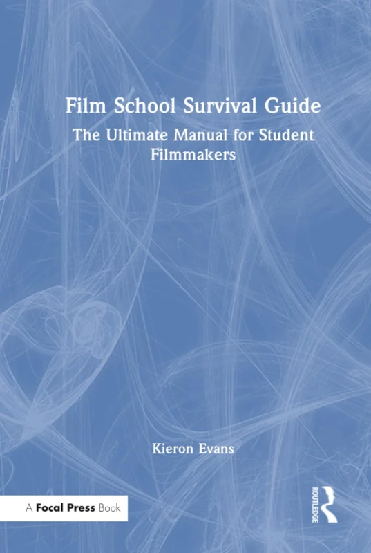Film School Survival Guide: The Ultimate Manual for Student Filmmakers