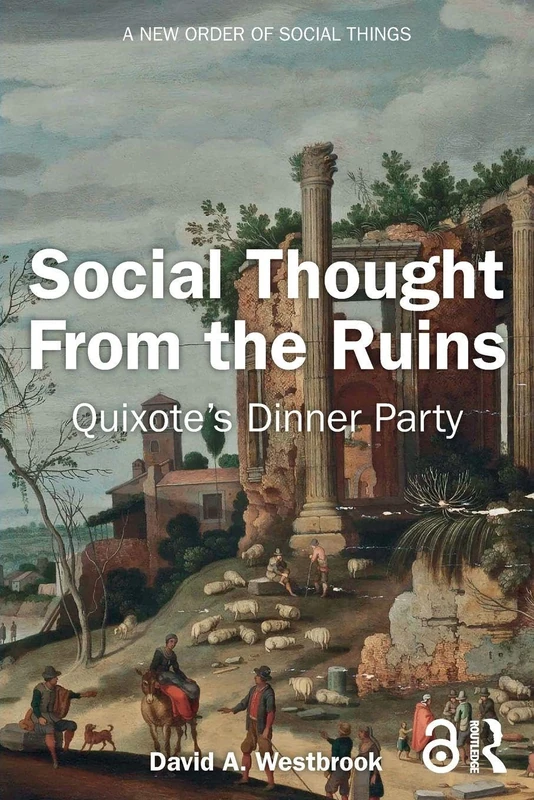 Social Thought From the Ruins: Quixote’s Dinner Party (A New Order of Social Things)