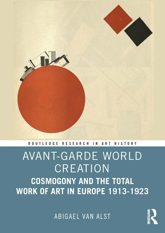 Avant-Garde World Creation: Cosmogony and the Total Work of Art in Europe 1913-1923 (Routledge Research in Art History) - Image 1