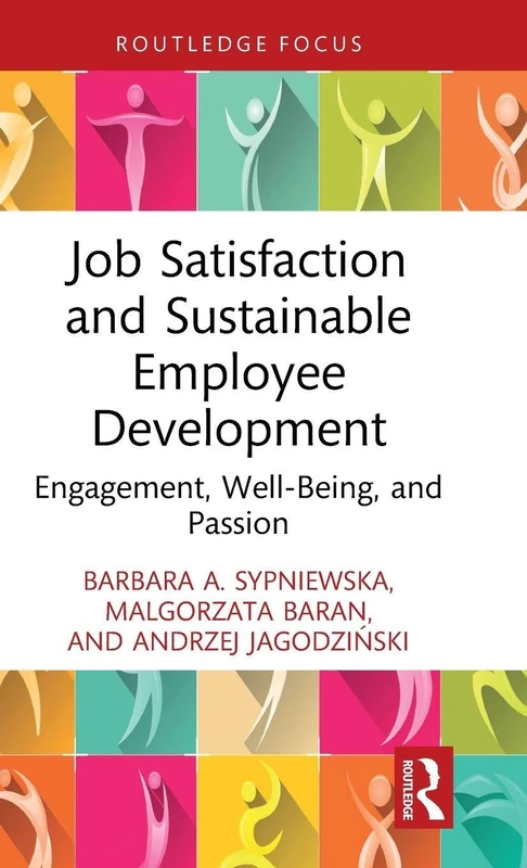 Job Satisfaction and Sustainable Employee Development: Engagement, Well-Being, and Passion (Routledge Focus on Business and Management)