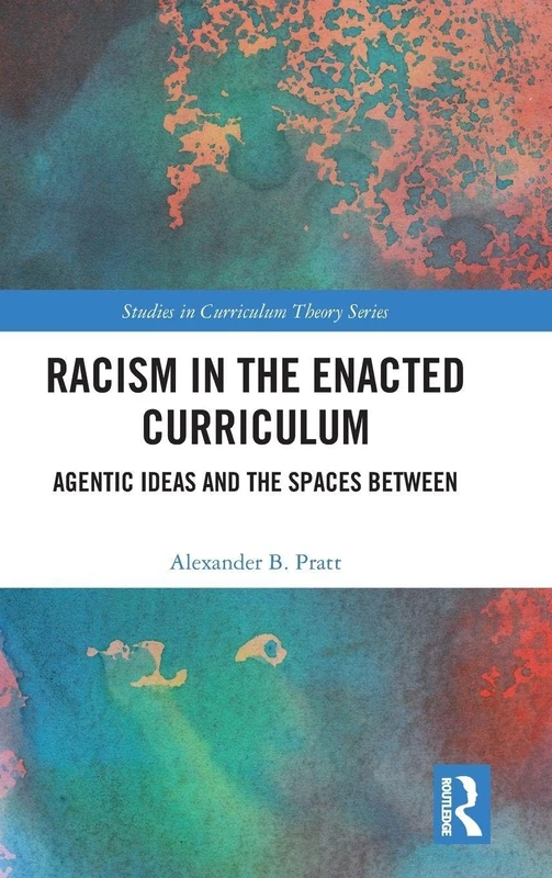 Racism in the Enacted Curriculum: Agentic Ideas and the Spaces Between (Studies in Curriculum Theory Series)