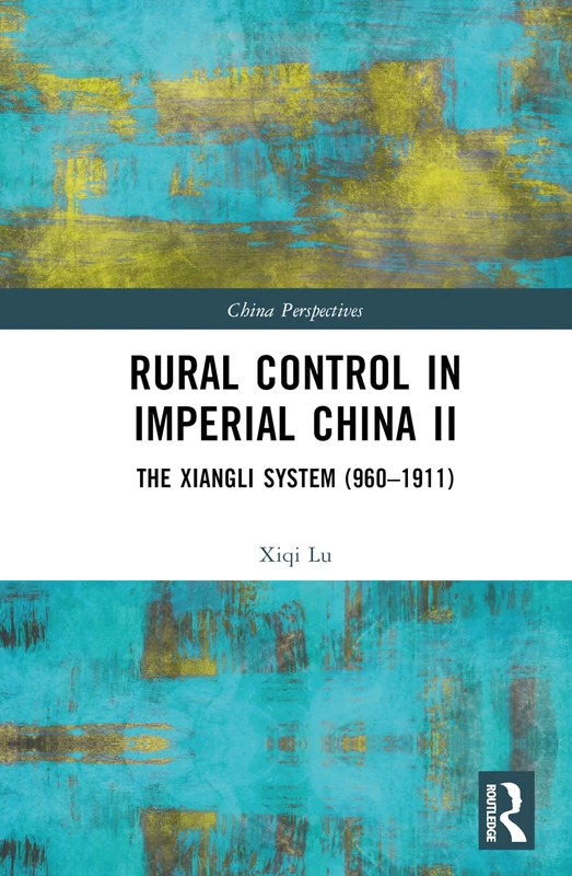 Rural Control in Imperial China II: The Xiangli System (960–1911) (China Perspectives)