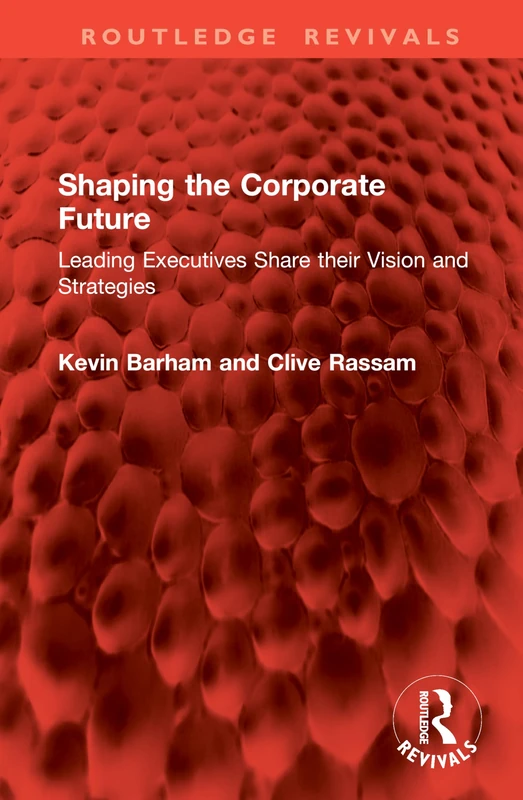 Shaping the Corporate Future: Leading Executives Share their Vision and Strategies (Routledge Revivals)