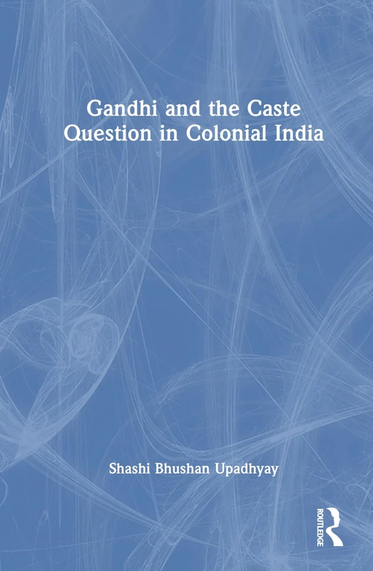 Gandhi and the Caste Question in Colonial India