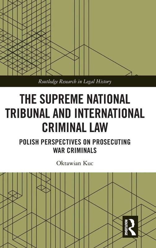The Supreme National Tribunal and International Criminal Law: Polish Perspectives on Prosecuting War Criminals (Routledge Research in Legal History)