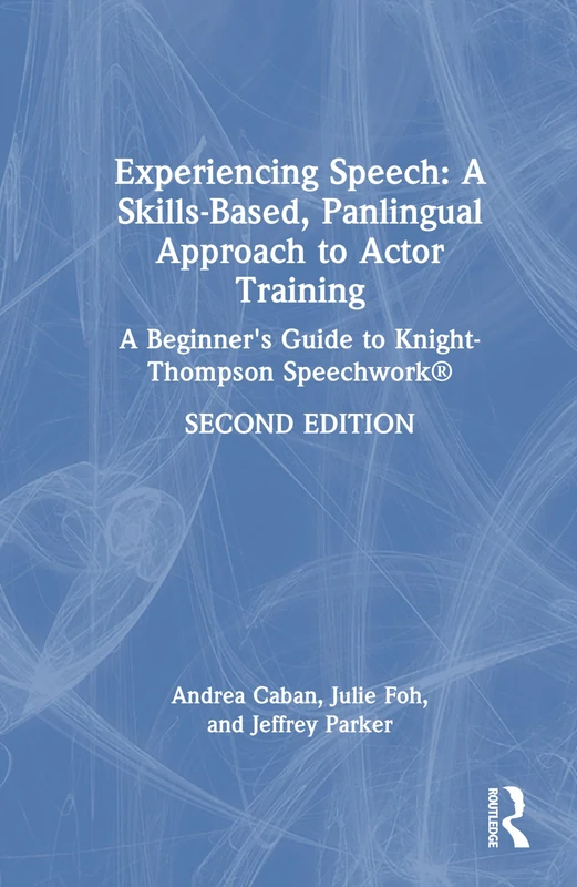 Experiencing Speech: A Skills-Based, Panlingual Approach to Actor Training: A Beginner's Guide to Knight-Thompson Speechwork®