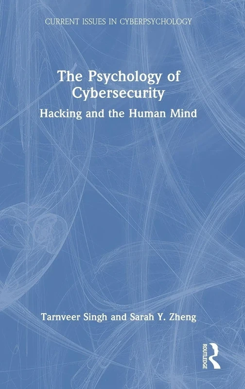 The Psychology of Cybersecurity: Hacking and the Human Mind (Current Issues in Cyberpsychology)