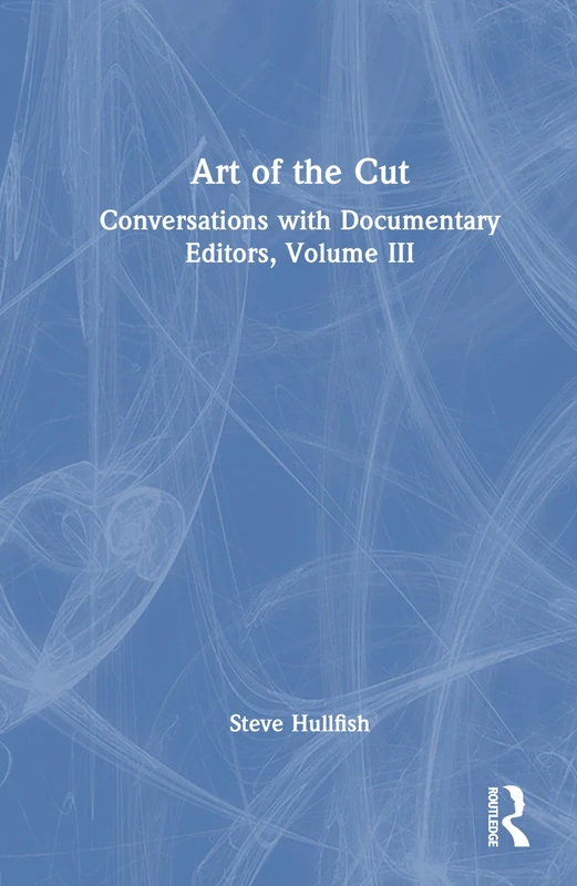 Routledge Art of the Cut: Documentary Editors Volume III