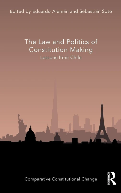 The Law and Politics of Constitution Making: Lessons from Chile (Comparative Constitutional Change)