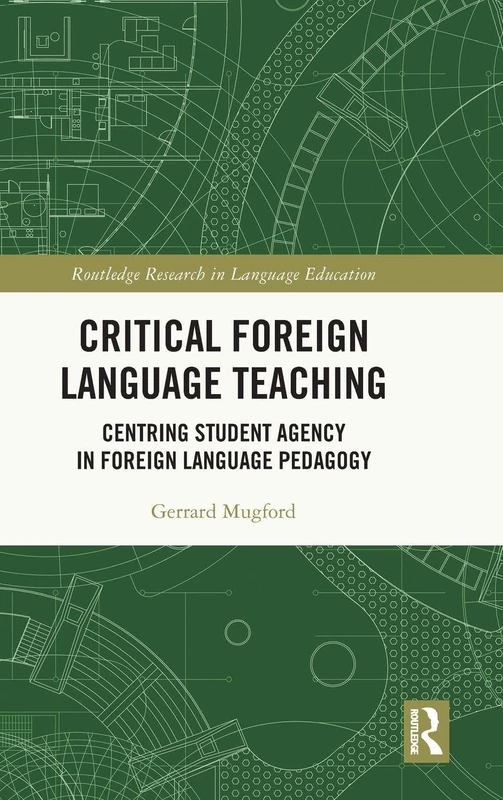 Critical Foreign Language Teaching: Centring Student Agency in Foreign Language Pedagogy (Routledge Research in Language Education)