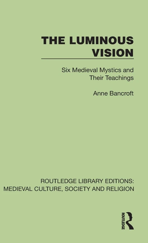 The Luminous Vision: Six Medieval Mystics and Their Teachings (Routledge Library Editions: Medieval Culture, Society, & Religion)