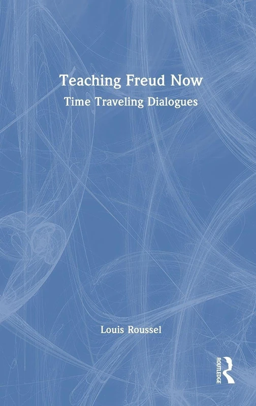 Routledge Teaching Freud Now: Time Traveling Dialogues Book