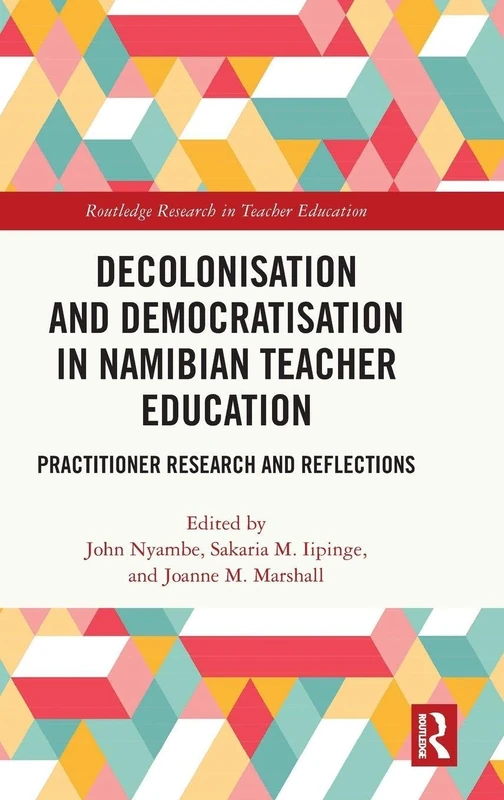 Decolonisation and Democratisation in Namibian Teacher Education: Practitioner Research and Reflections (Routledge Research in Teacher Education)