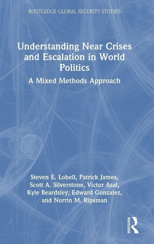 Understanding Near Crises and Escalation in World Politics: A Mixed Methods Approach (Routledge Global Security Studies)