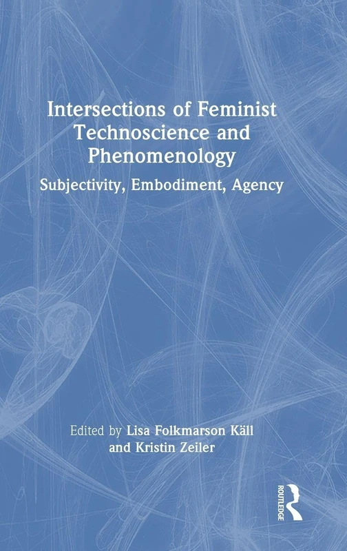 Intersections of Feminist Technoscience and Phenomenology: Subjectivity, Embodiment, Agency