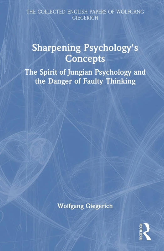 Routledge - Sharpening Psychology's Concepts by Wolfgang Giegerich