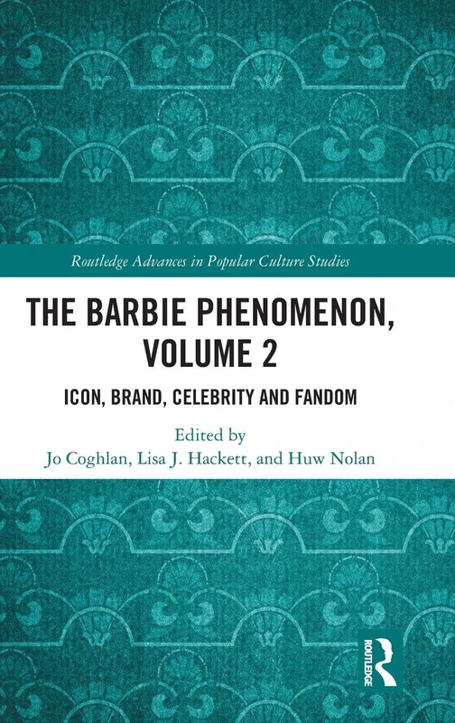 The Barbie Phenomenon, Volume 2: Icon, Brand, Celebrity and Fandom (Routledge Advances in Popular Culture Studies)