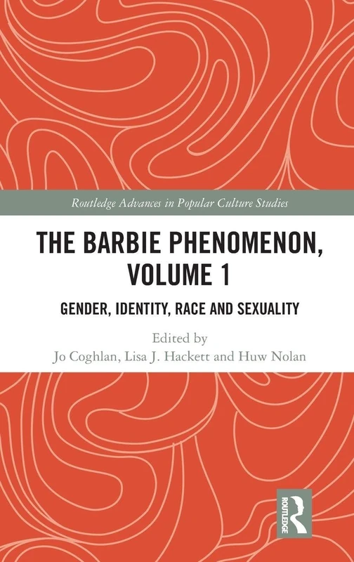 The Barbie Phenomenon, Volume 1: Gender, Identity, Race and Sexuality (Routledge Advances in Popular Culture Studies)