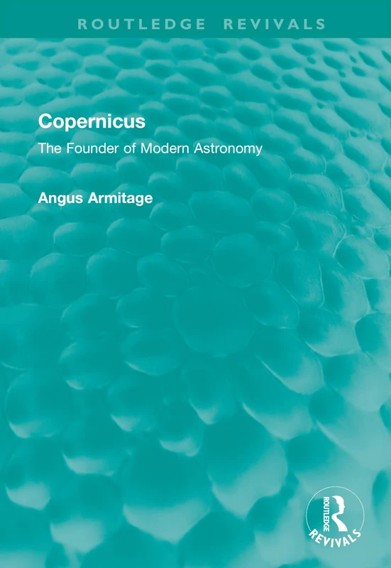 Copernicus: The Founder of Modern Astronomy (Routledge Revivals)
