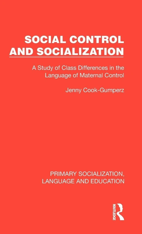 Social Control and Socialization: A Study of Class Differences in the Language of Maternal Control (Primary Socialization, Language and Education)