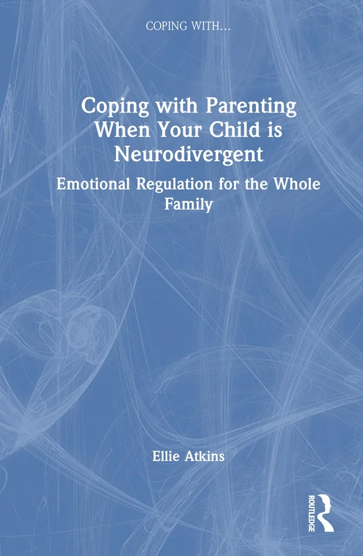 Coping with Parenting When Your Child is Neurodivergent: Emotional Regulation for the Whole Family