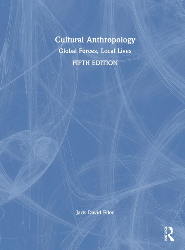 Cultural Anthropology: Global Forces, Local Lives