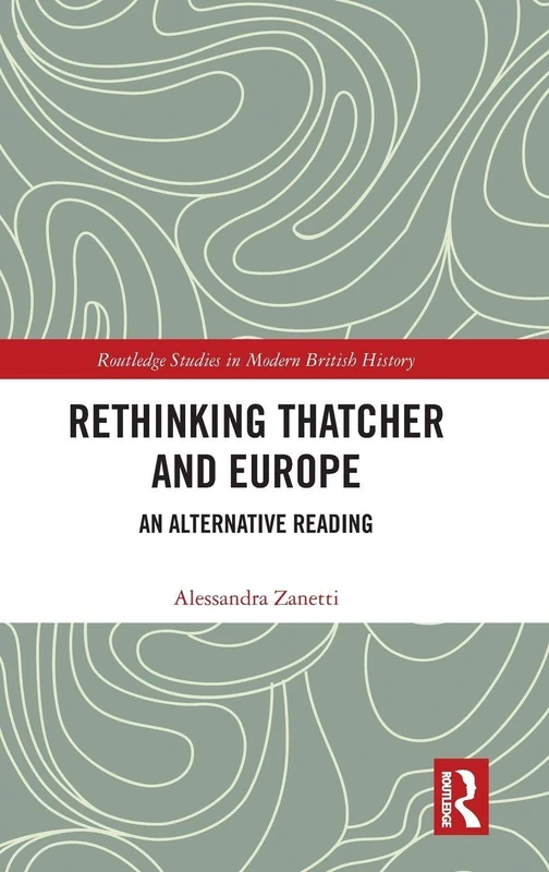 Routledge Rethinking Thatcher and Europe: An Alternative Reading