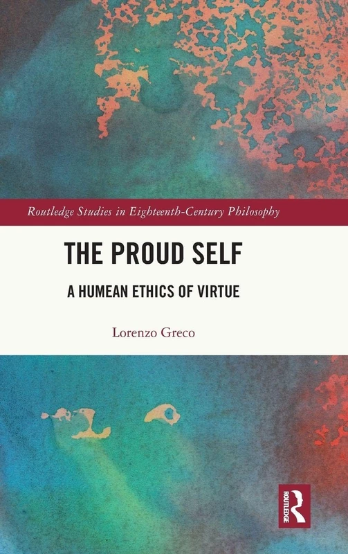 The Proud Self: A Humean Ethics of Virtue (Routledge Studies in Eighteenth-Century Philosophy)