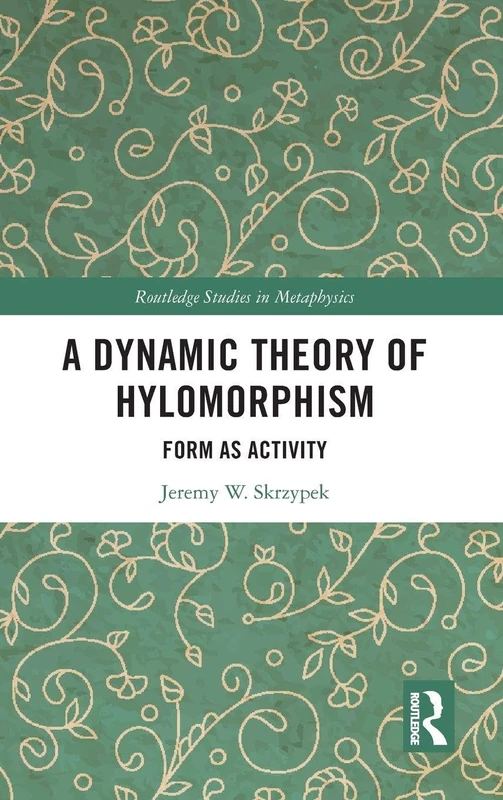 A Dynamic Theory of Hylomorphism: Form as Activity (Routledge Studies in Metaphysics)