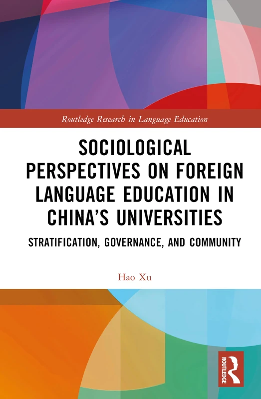 Sociological Perspectives on Foreign Language Education in China’s Universities: Stratification, Governance, and Community (Routledge Research in Language Education)