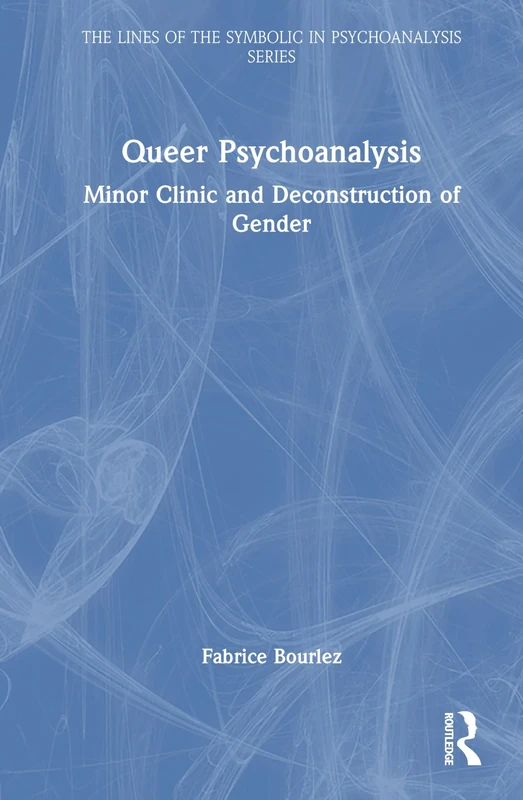 Queer Psychoanalysis: Minor Clinic and Deconstruction of Gender (The Lines of the Symbolic in Psychoanalysis Series)