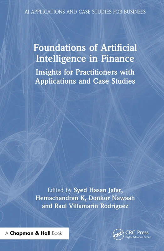 Foundations of Artificial Intelligence in Finance: Insights for Practitioners with Applications and Case Studies (AI Applications and Case Studies for Business)
