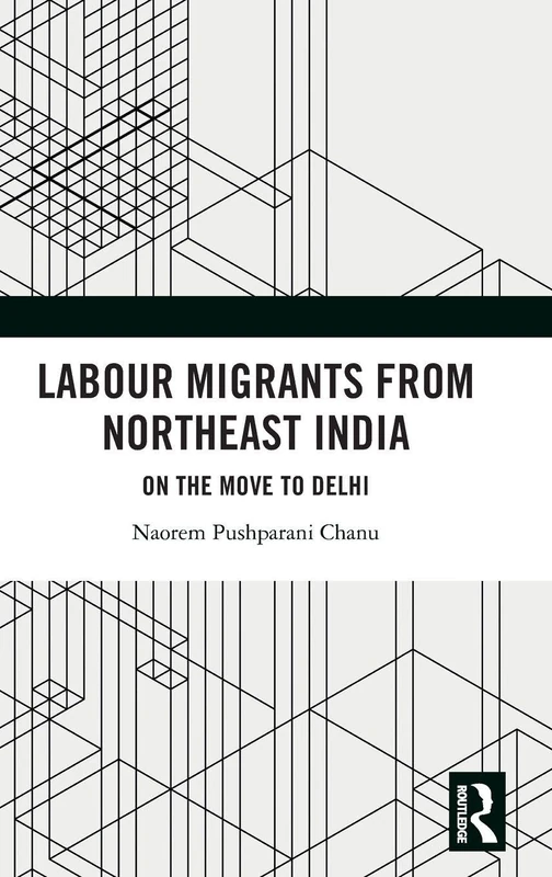 Labour Migrants from Northeast India: On the Move to Delhi