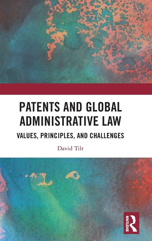 Patents and Global Administrative Law: Values, Principles, and Challenges
