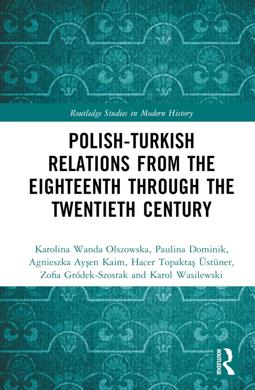 Polish-Turkish Relations from the Eighteenth through the Twentieth Century (Routledge Studies in Modern History)