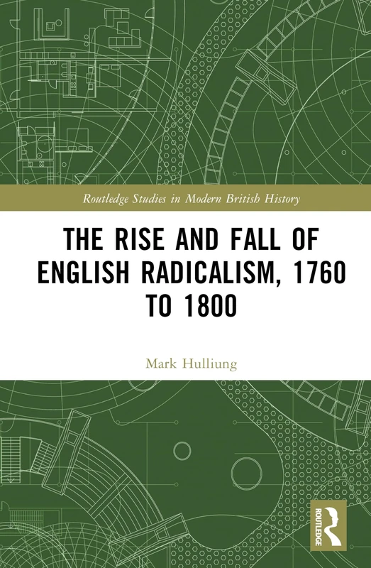 The Rise and Fall of English Radicalism, 1760 to 1800 (Routledge Studies in Modern British History)