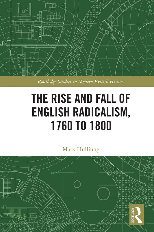 The Rise and Fall of English Radicalism, 1760 to 1800 (Routledge Studies in Modern British History)