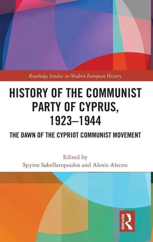 History of the Communist Party of Cyprus, 1923–1944: The Dawn of the Cypriot Communist Movement (Routledge Studies in Modern European History)