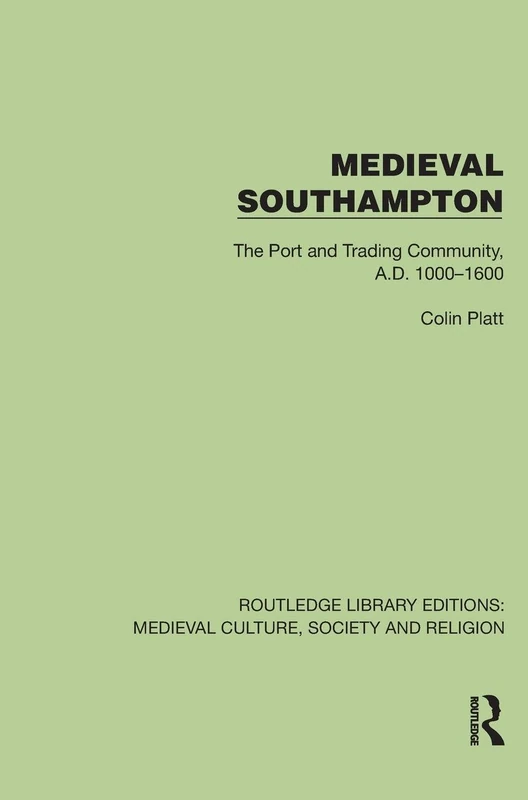 Medieval Southampton: The Port and Trading Community, A.D. 1000–1600 (Routledge Library Editions: Medieval Culture, Society, & Religion)