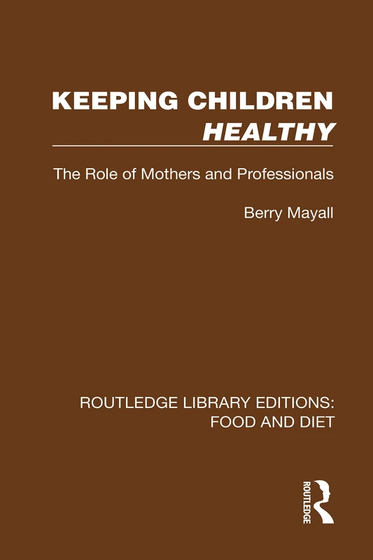 Keeping Children Healthy: The Role of Mothers and Professionals (Routledge Library Editions: Food and Diet)