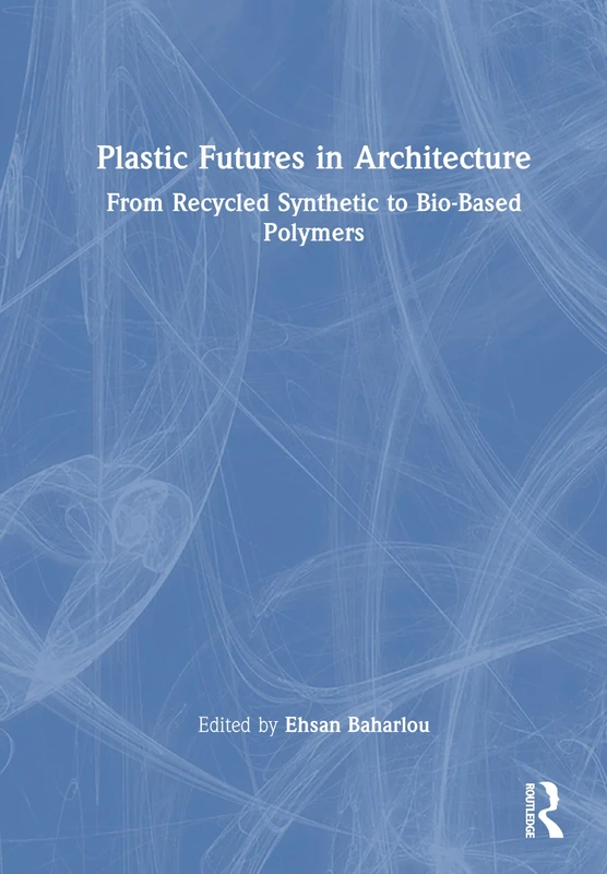 Plastic Futures in Architecture: From Recycled Synthetic to Bio-Based Polymers