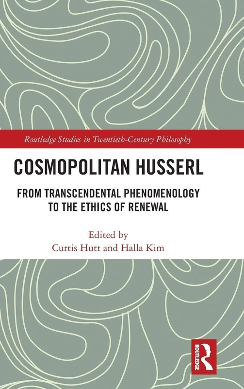 Cosmopolitan Husserl: From Transcendental Phenomenology to the Ethics of Renewal (Routledge Studies in Twentieth-Century Philosophy)