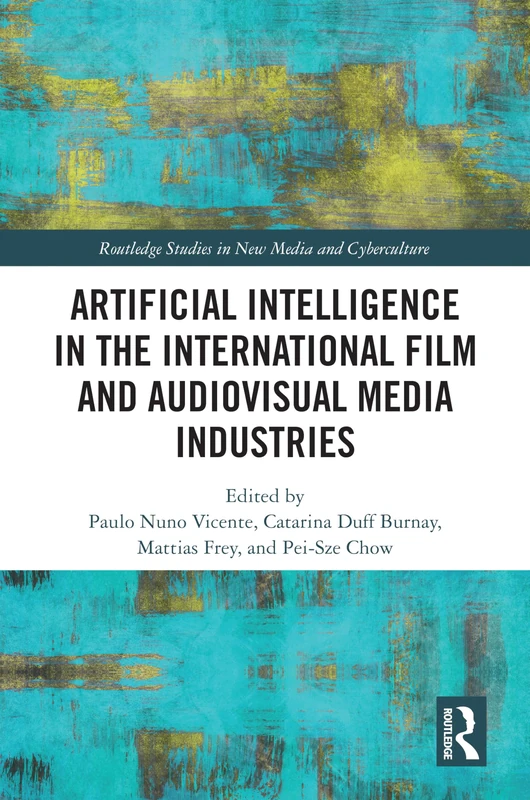 Artificial Intelligence in the International Film and Audiovisual Media Industries (Routledge Studies in New Media and Cyberculture)
