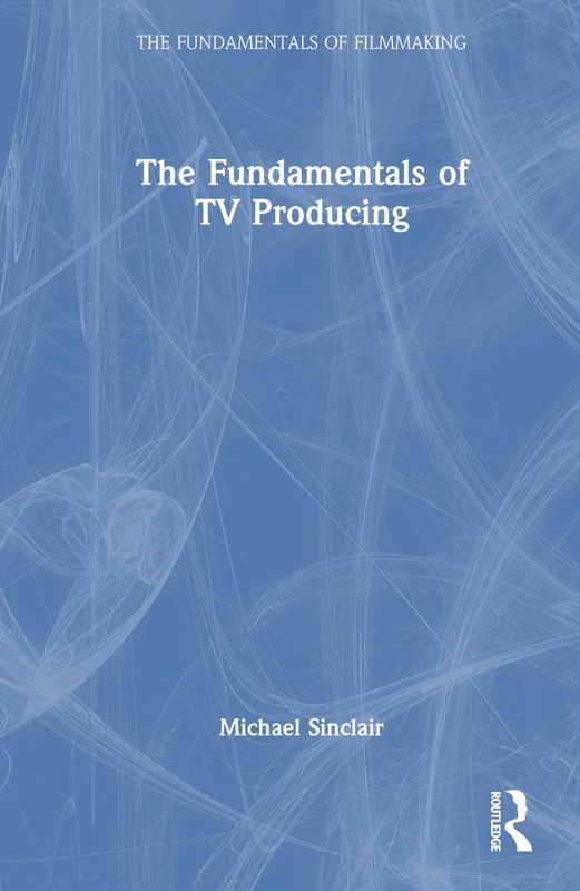 The Fundamentals of TV Producing (The Fundamentals of Filmmaking)