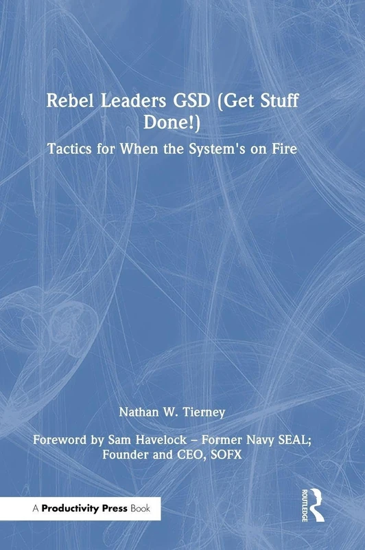 Rebel Leaders GSD (Get Stuff Done!): Tactics for When the System's on Fire