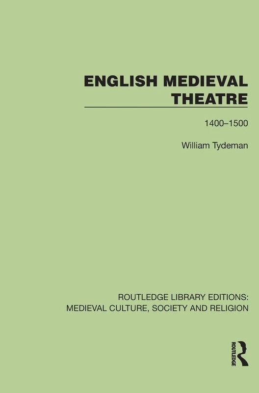 English Medieval Theatre: 1400–1500 (Routledge Library Editions: Medieval Culture, Society, & Religion)