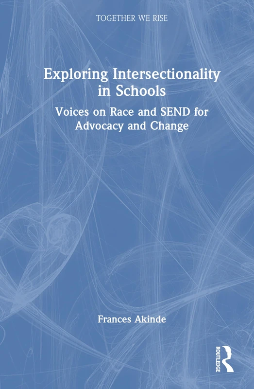 Exploring Intersectionality in Schools: Voices on Race and SEND for Advocacy and Change (Together We Rise)