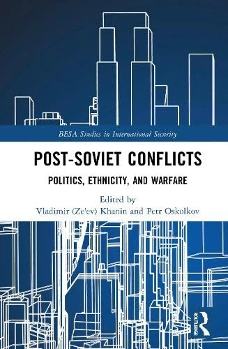 Post-Soviet Conflicts: Politics, Ethnicity, and Warfare (BESA Studies in International Security)