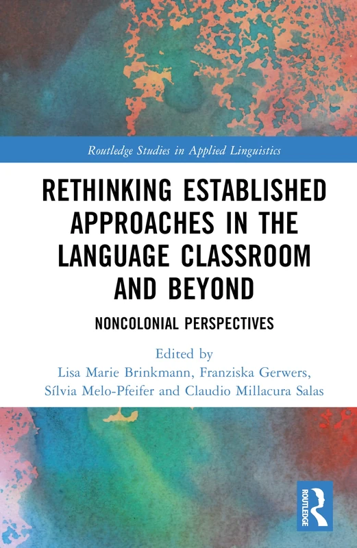 Rethinking Established Approaches in the Language Classroom and Beyond: Noncolonial Perspectives (Routledge Studies in Applied Linguistics)